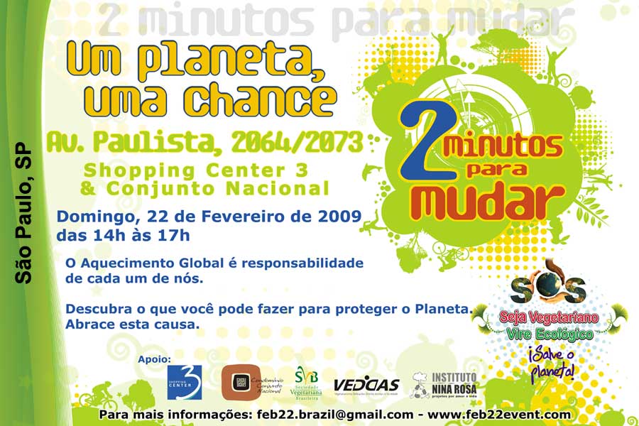 2 Minutos para Mudar (Um planeta, uma chance) — 22/fev/09 (domingo) das 14h às 17h na Av. Paulista, 2064/2073, São Paulo, SP — O aquecimento global é responsabilidade de cada um de nós. Descubra o que você pode fazer para proteger o planeta. Abrace esta causa.